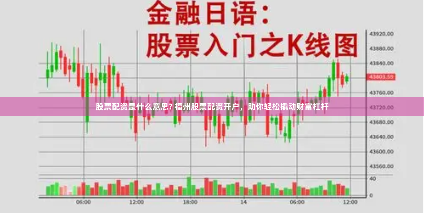 股票配资是什么意思? 福州股票配资开户，助你轻松撬动财富杠杆