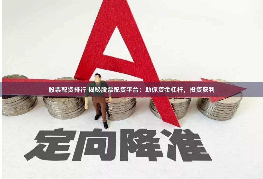 股票配资排行 揭秘股票配资平台：助你资金杠杆，投资获利