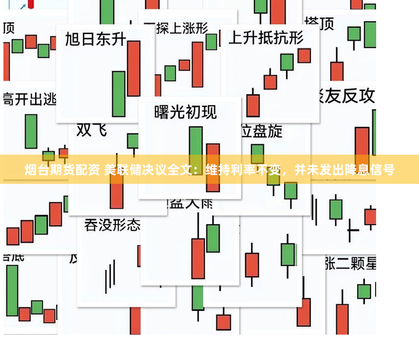 烟台期货配资 美联储决议全文：维持利率不变，并未发出降息信号