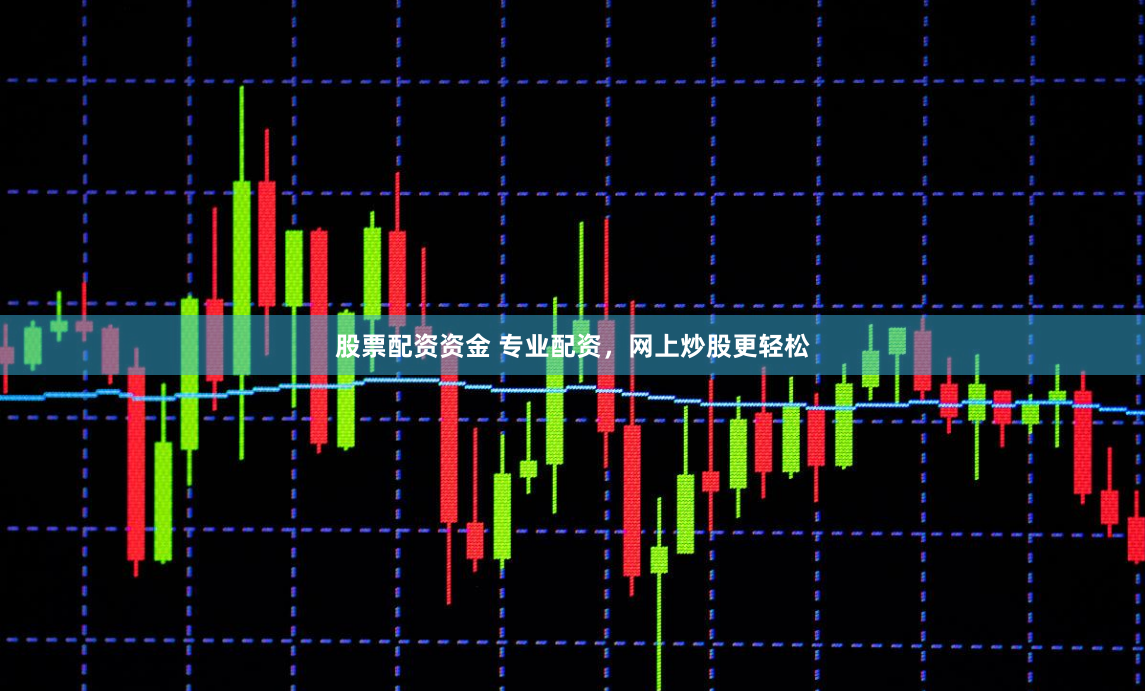 股票配资资金 专业配资，网上炒股更轻松