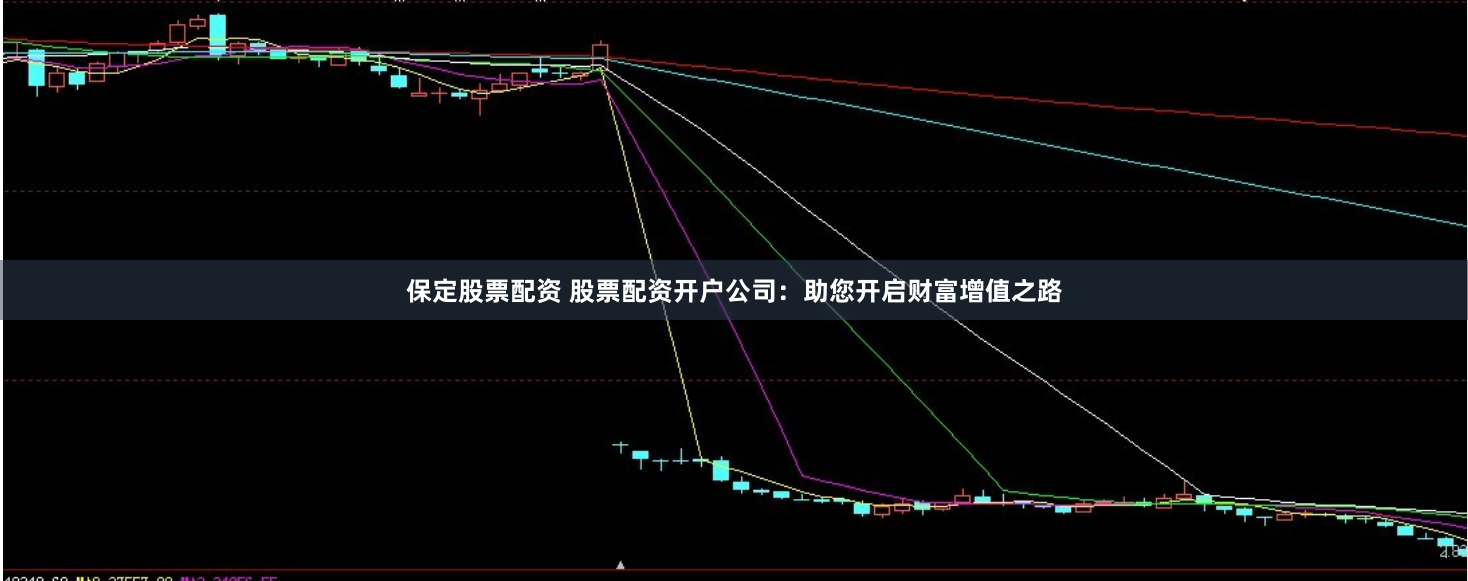 保定股票配资 股票配资开户公司：助您开启财富增值之路