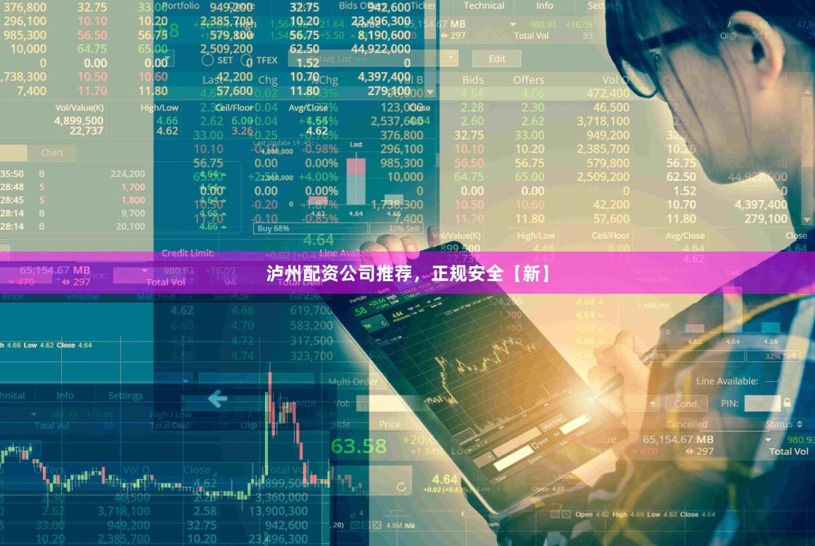 泸州配资公司推荐，正规安全【新】