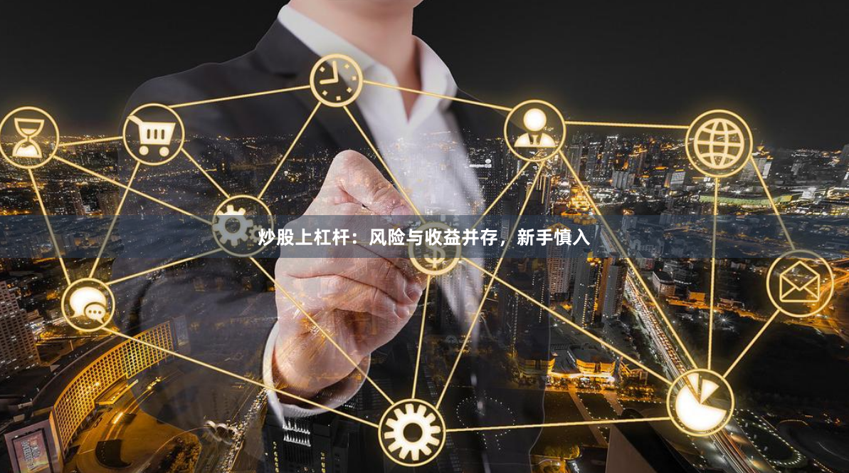 炒股上杠杆：风险与收益并存，新手慎入