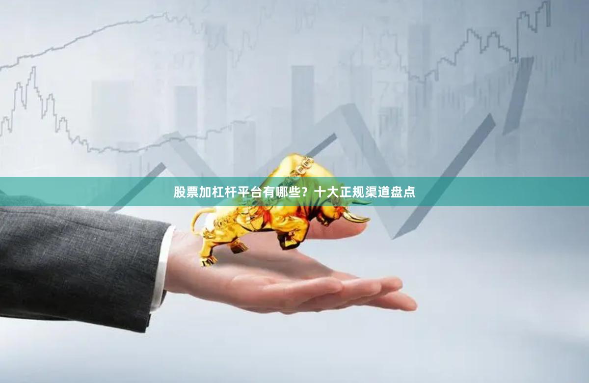 股票加杠杆平台有哪些？十大正规渠道盘点